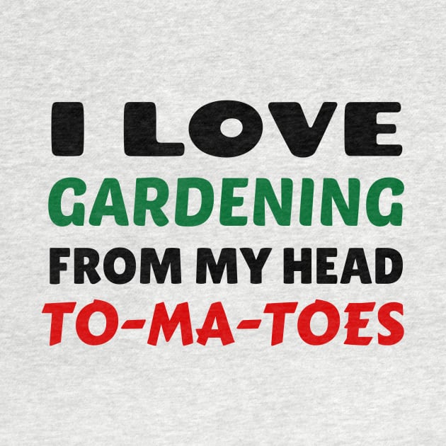 I Love Gardening From Head Tomatoes - Funny Gardening Pun by Allthingspunny